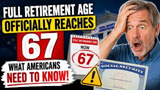 Full Retirement Age Officially Reaches 67 — What Americans Need to Know