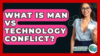 What Is Man Vs Technology Conflict? - The Language Library