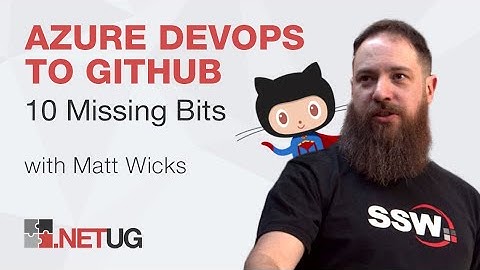 .NET User Group: Azure DevOps to GitHub - The 10 Missing Bits with Matt Wicks