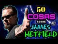 50 COSAS sobre JAMES HETFIELD de METALLICA TODO sobre JAMES HERTFIELD Curiosidades de JAMES HETFIELD