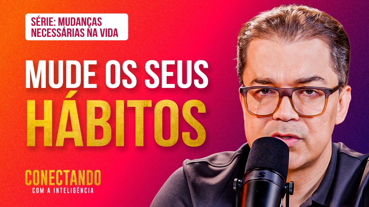 Quais hábitos devemos mudar l Conectando com a Inteligência #278