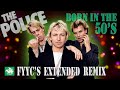 The police   born in the 50s fyycs extended remix  special