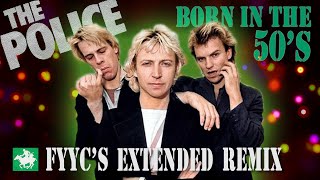 The Police RENEWED -  Born in the 50&#39;s (FYYC&#39;s Extended Remix &amp; Special Video)