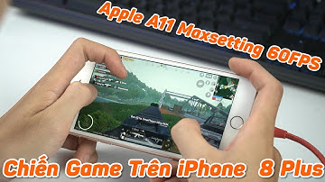 Chiến Game Maxsetting 60FPS Trên iPhone 8 Plus - Apple A11 Bây Giờ Đã Thực Sự Đuối Khi Chơi Game?