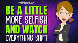 Be a Little More Selfish—and Watch Everything Shift ✨ Abraham Hicks 2026