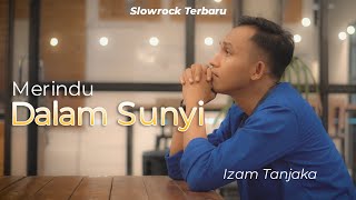 LAGU SLOWROCK TERBARU 2022 - IZAM TANJAKA - MERINDU DALAM SUNYI ( MUSIC VIDEO OFFICIAL )