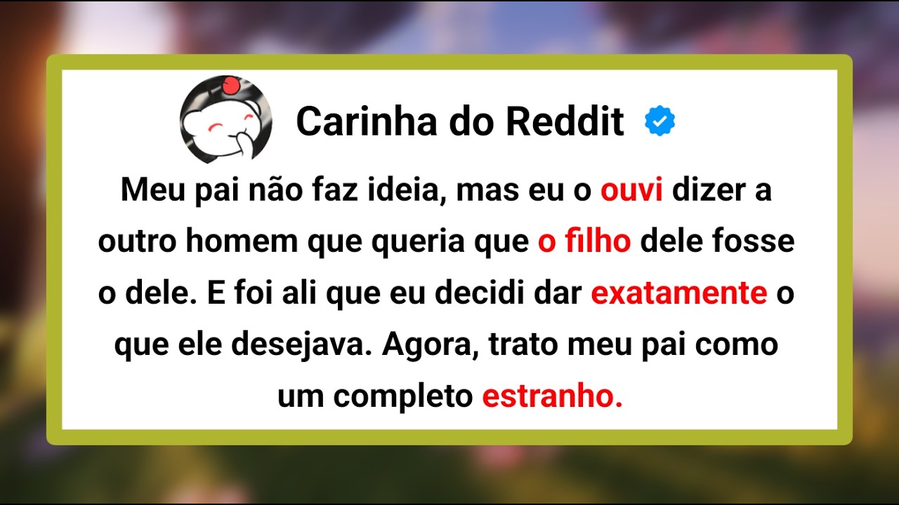 Meu Pai Não Sabe, Mas Eu o Ouvi Dizer a Outro Homem Que Queria Outro filho... - HISTÓRIAS DO REDDIT