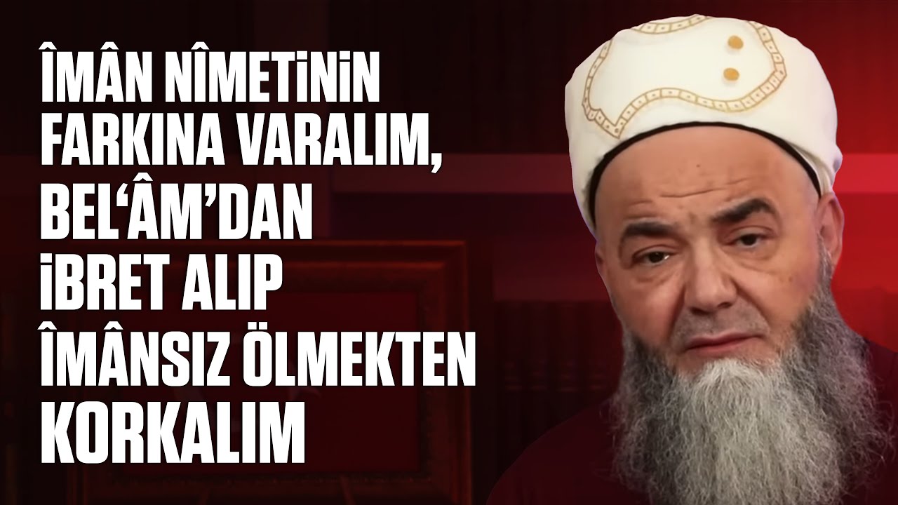 Îmân Nîmetinin Farkına Varalım, Bel‘âm’dan İbret Alıp Îmânsız Ölmekten Korkalım