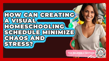 How Can Creating A Visual Homeschooling Schedule Minimize Chaos And Stress? - The Relatable Mother