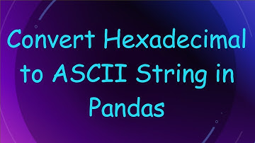Convert Hexadecimal to ASCII String in Pandas
