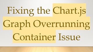 Fixing the Chart.js Graph Overrunning Container Issue