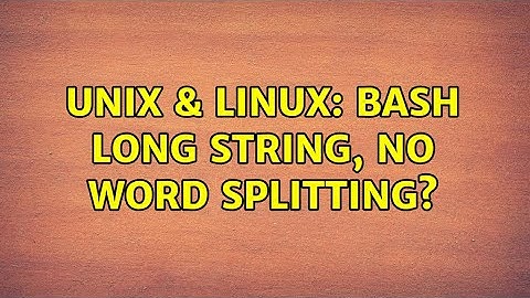 Unix & Linux: Bash long string, no word splitting? (3 Solutions!!)