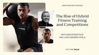 Hybrid Training and Competitions With Wes Robertson and Juan Hererra-Perla | LT Talks | Life Time