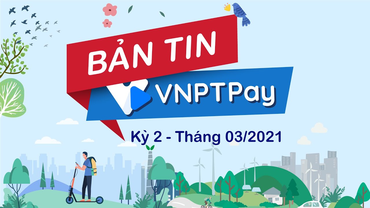 Bản tin VNPT Pay kỳ 2 - Tháng 03/2021 | VNPT PAY NEWS