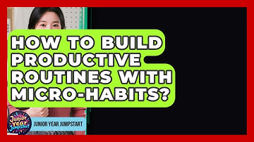How To Build Productive Routines With Micro-habits? - Junior Year Jumpstart