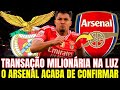 Milhes na luz o arsenal confirmou essa manh notcias do benfica benfica