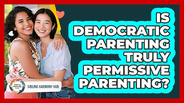 Is Democratic Parenting Truly Permissive Parenting? - Sibling Harmony Hub