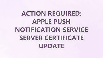 Action Required: Apple Push Notification Service Server Certificate Update