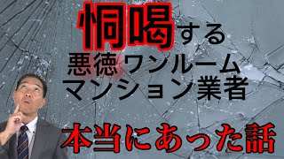 恫喝するワンルームマンション業者　すべて本当にあった話です