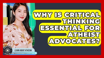 Why Is Critical Thinking Essential For Atheist Advocates? - Learn About Atheism