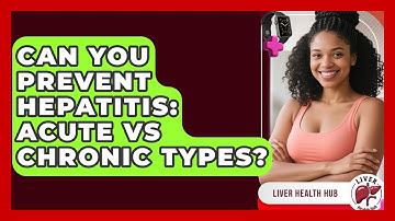 Can You Prevent Hepatitis: Acute Vs Chronic Types? - Liver Health Hub