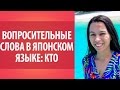 Вопросительные слова в японском языке. Кто? Изучение японского языка. Японский язык онлайн.