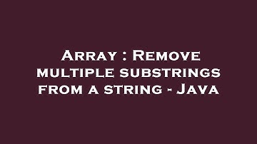 Array : Remove multiple substrings from a string - Java
