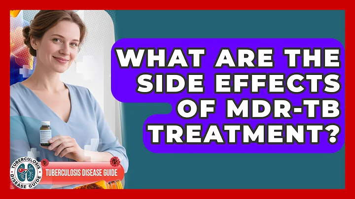 What Are the Side Effects of MDR-TB Treatment? | Tuberculosis Disease Guide News