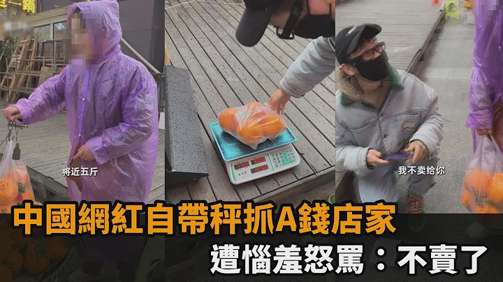 中国“鬼秤”赚暴利！网红自带秤抓A钱店家　遭恼羞怒骂：不卖了－全民话烧 - 天天要闻