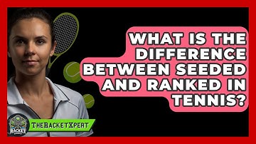 What Is The Difference Between Seeded And Ranked In Tennis? - The Racket Xpert