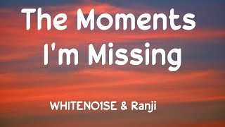 WHITENO1SE & Ranji -𝐓𝐡𝐞 𝐌𝐨𝐦𝐞𝐧𝐭𝐬 𝐈'𝐦 𝐌𝐢𝐬𝐬𝐢𝐧𝐠 (Lyrics) ft Nina nesbitt