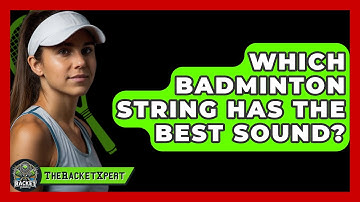 Which Badminton String Has The Best Sound? - The Racket Xpert