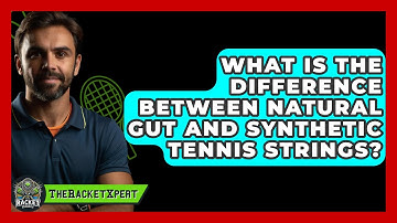 What Is The Difference Between Natural Gut And Synthetic Tennis Strings? - The Racket Xpert