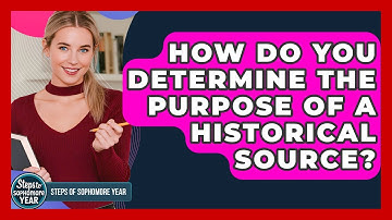 How Do You Determine The Purpose Of A Historical Source? - Steps to Sophomore Year