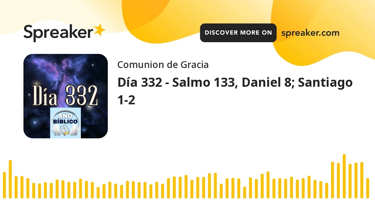 Día 332 - Salmo 133, Daniel 8; Santiago 1-2 (made with Spreaker)