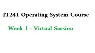 IT241 Operating System Course - Week 1 - Virtual Session