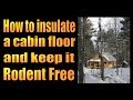 HOW TO INSULATE A CABIN FLOOR AND KEEP IT RODENT FREE