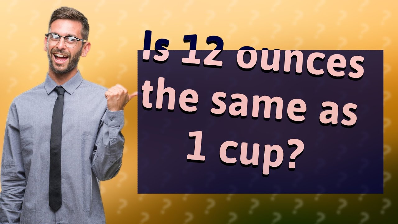 Is 12 Ounces The Same As 1 Cup YouTube