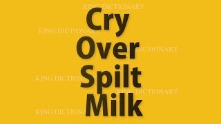 Don't Cry Over Spilt Milk meaning