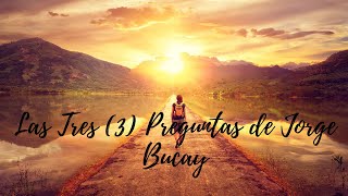 Las Tres (3) Preguntas de Jorge Bucay