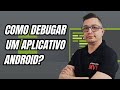 Como debugar aplicativos Android