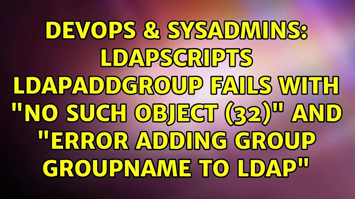 ldapscripts ldapaddgroup fails with "No such object (32)" and "Error adding group ${groupname}...