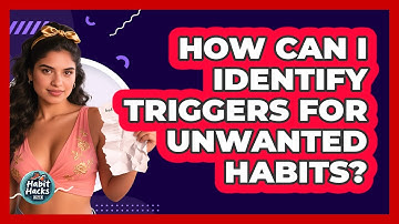 How Can I Identify Triggers For Unwanted Habits? - Habit Hacks Hub