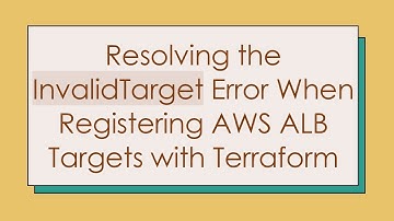 Resolving the InvalidTarget Error When Registering AWS ALB Targets with Terraform