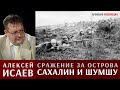 Алексей Исаев рассказывает про освобождение Южного Сахалина и десанты на Курильские острова