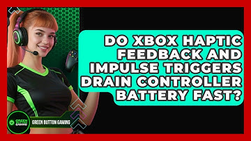 Do Xbox Haptic Feedback And Impulse Triggers Drain Controller Battery Fast? - Green Button Gaming