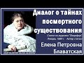 ДИАЛОГ О ТАЙНАХ ПОСМЕРТНОГО СУЩЕСТВОВАНИЯ (Е.П.Блаватская, статья журнала "Люцифер", январь, 1889 г)