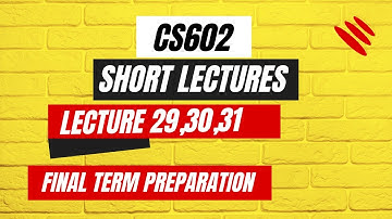 CS602 short lecture 29 ,30,31  | CS602 Final Term Preparation 2023 | cs602 short lectures 29-31