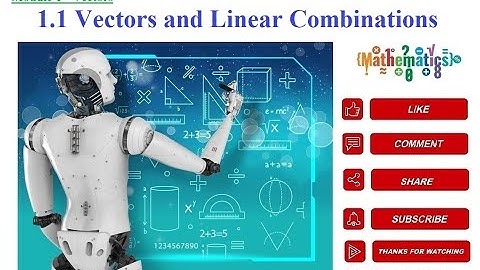 1.1 - Vectors and Linear Combinations