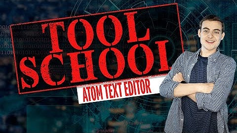 Atom Text Editor:  Tool School 001